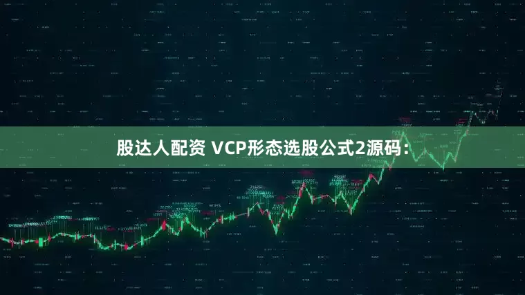 股达人配资 VCP形态选股公式2源码：
